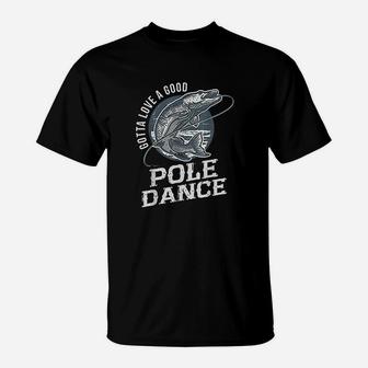 Gotta Love A Good Pole Dance Fish Funny Quote Fishing T-Shirt | Crazezy