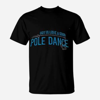 Gotta Love A Good Pole Dance T-Shirt | Crazezy