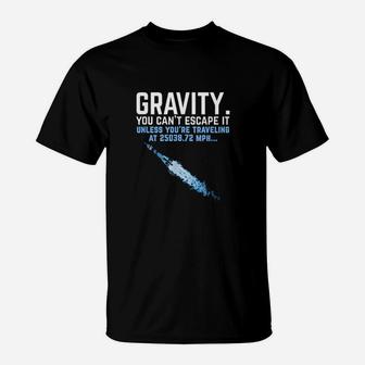 Gravity You Cant Escape It T-Shirt | Crazezy