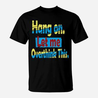 Hang On Let Me Overthink This T-Shirt - Monsterry UK