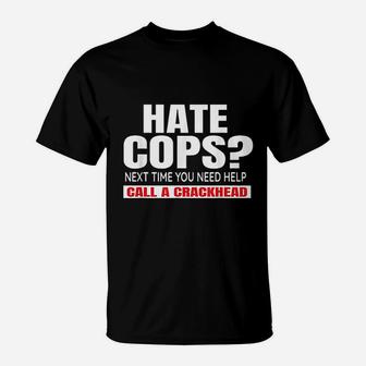 Hate Cops Next Time You Need Help Call A Crackhead T-Shirt | Crazezy UK