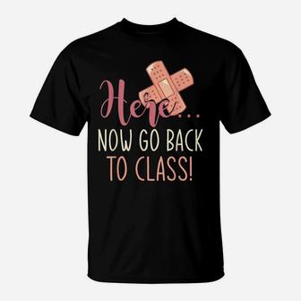 Here Now Go Back To Class Nursing Funny School Nurse T-Shirt | Crazezy