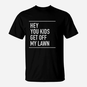 Hey You Kids Get Off My Lawn Funny Quote T-Shirt | Crazezy CA