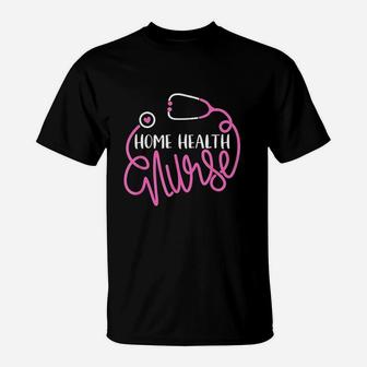 Home Health Nurse Home Health Care Nursing Department Nurse T-Shirt | Crazezy
