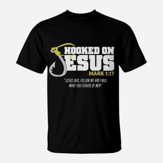 Hooked On Jesus Mark 1 17 Jesus Said Follow Me And I Will Make You Fishers Of Men T-Shirt - Monsterry