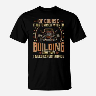 Hot Rod Of Course I Talk To Myself When I'm Building Sometimes I Need Expert Advice T-Shirt - Monsterry UK