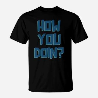How You Doin Shirt T-Shirt | Crazezy UK