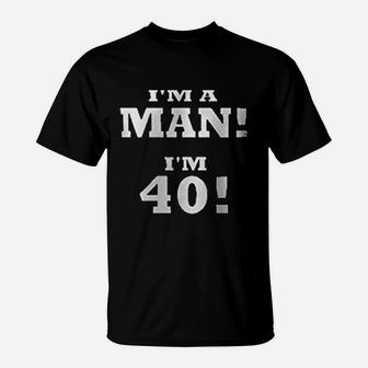 I Am A Man I Am 40 40Th Birthday T-Shirt | Crazezy