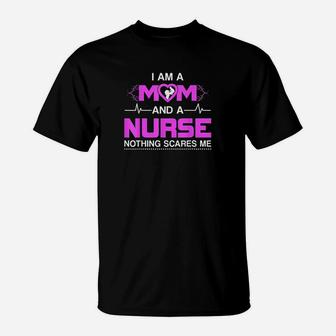 I Am A Mom And A Nurse Nothing Scares Me Funny Nurse T-Shirt | Crazezy CA