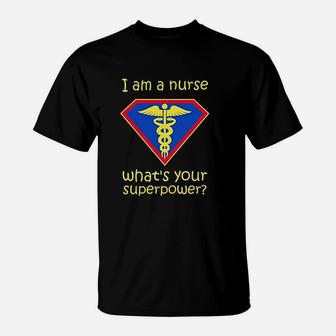 I Am A Nurse What Is Your Superpower T-Shirt | Crazezy UK