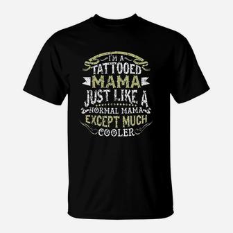 I Am A Tattooed Mama Except Much Cooler Mothers Day T-Shirt | Crazezy