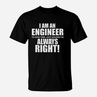 I Am An Engineer Lets Assume I Am Always Right Funny T-Shirt - Thegiftio UK