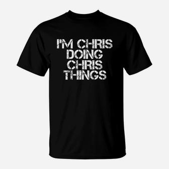I Am Chris Doing Chris Things T-Shirt | Crazezy UK