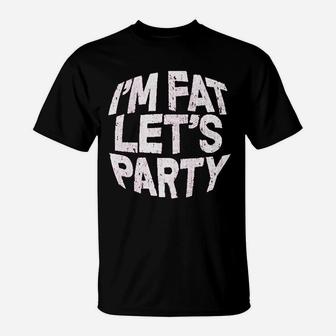 I Am Fat Lets Party T-Shirt | Crazezy AU