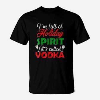 I Am Full Of Holiday Spirit It Is Called Vodka T-Shirt | Crazezy UK