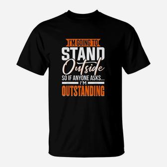 I Am Going To Stand Outside T-Shirt | Crazezy
