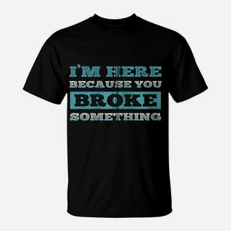 I Am Here Because You Broke Something Funny Zip Hoodie T-Shirt | Crazezy