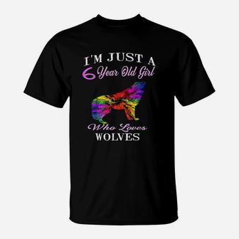 I Am Just A 6 Year Old Girl Who Loves Wolves T-Shirt | Crazezy UK