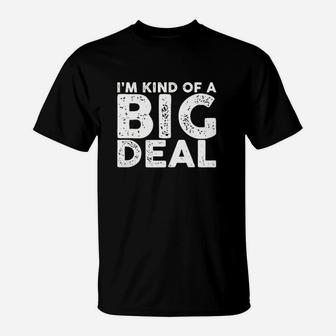 I Am Kind Of A Big Deal T-Shirt | Crazezy
