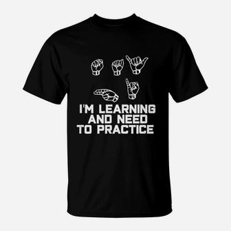 I Am Learning And I Need To Practice T-Shirt | Crazezy