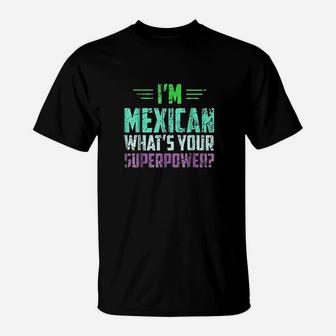 I Am Mexican What Is Your Super Power T-Shirt | Crazezy UK