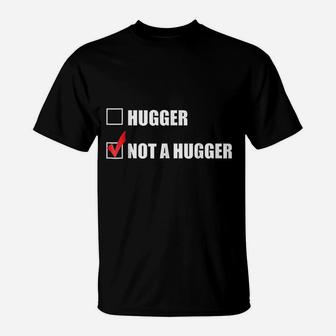 I Am Not A Hugger T-Shirt | Crazezy