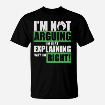 I Am Not Arguing Im Just Explaining Why I Am Right T-Shirt - Monsterry