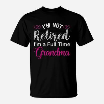 I Am Not Retired I Am A Full Time Grandma T-Shirt - Thegiftio UK
