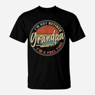I Am Not Retired I Am A Full Time Grandpa T-Shirt | Crazezy