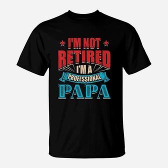 I Am Not Retired I Am A Professional Papa T-Shirt | Crazezy AU
