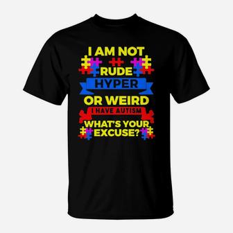 I Am Not Rude Hyper Or Weird I Have Autism Whats Your Excuse T-Shirt - Monsterry DE