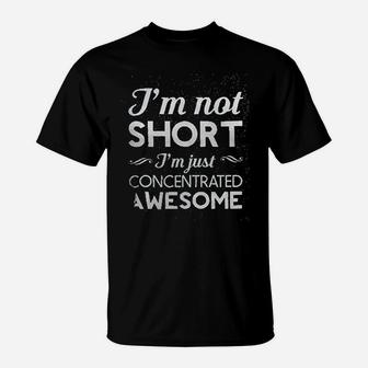 I Am Not Short I Am Just Concentrated T-Shirt | Crazezy AU