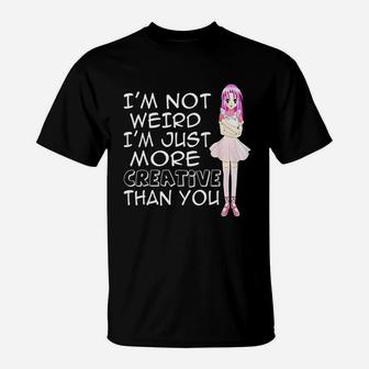 I Am Not Weird I Am Just Creative Than You T-Shirt | Crazezy