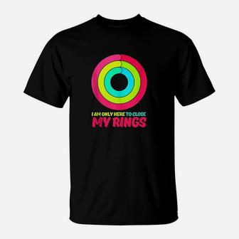 I Am Only Here To Close My Rings T-Shirt | Crazezy DE