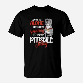I Am Only Speaking To My Pitbull T-Shirt - Monsterry