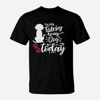 I Am Only Talking To My Dog T-Shirt | Crazezy DE