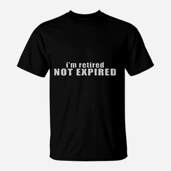 I Am Retired Not Expired T-Shirt | Crazezy