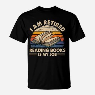 I Am Retired Reading Books Is My Job Classic T-Shirt | Crazezy CA