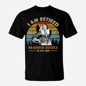 I Am Retired Reading Books Is My Job Funny Book Lovers T-Shirt | Crazezy
