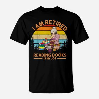 I Am Retired Reading Books Is My Job T-Shirt | Crazezy