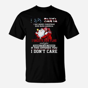 I Am Santa I Salute Our Flag And Give Thanks To Our Troops I Don't Care T-Shirt - Monsterry UK
