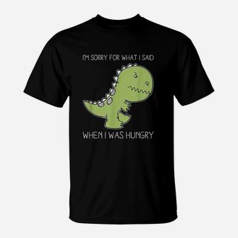 I Am Sorry For What I Said When I Was Hungry T-Shirt - Thegiftio UK