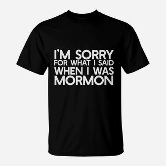 I Am Sorry For What I Said When I Was Mormon T-Shirt | Crazezy AU
