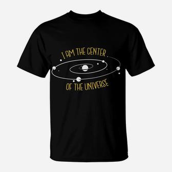 I Am The Center Of The Universe T-Shirt | Crazezy UK