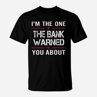 I Am The One The Bank Warned You About T-Shirt | Crazezy