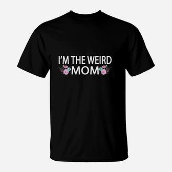 I Am The Weird Mom Having A Weird Mom Builds Character T-Shirt | Crazezy UK