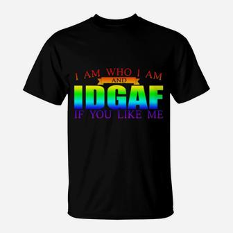 I Am Who I Am And Idgaf If You Like Me Lgbt T-Shirt - Monsterry