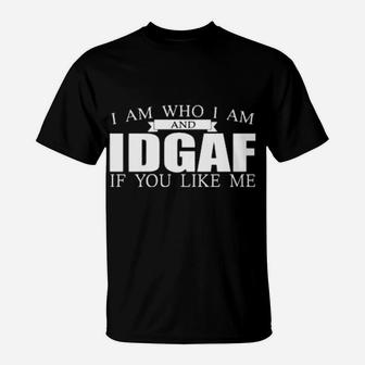 I Am Who I Am And Idgaf If You Like Me T-Shirt - Monsterry