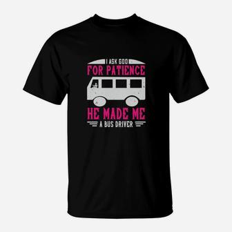 I Ask God For Patience He Made Me A Bus Driver T-Shirt - Monsterry AU