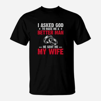 I Ask God To Make Me Better Man He Sent Me My Wife Valentine T-Shirt | Crazezy CA